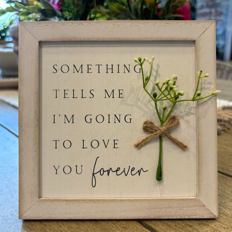 Something Tells Me I'm Going to Love You Forever - Standing Frame 